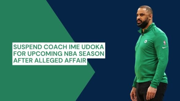 Suspend Coach Ime Udoka for Upcoming NBA Season After Alleged Affair
